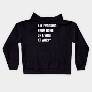 Am I Working from Home or Living at Work Kids Hoodie